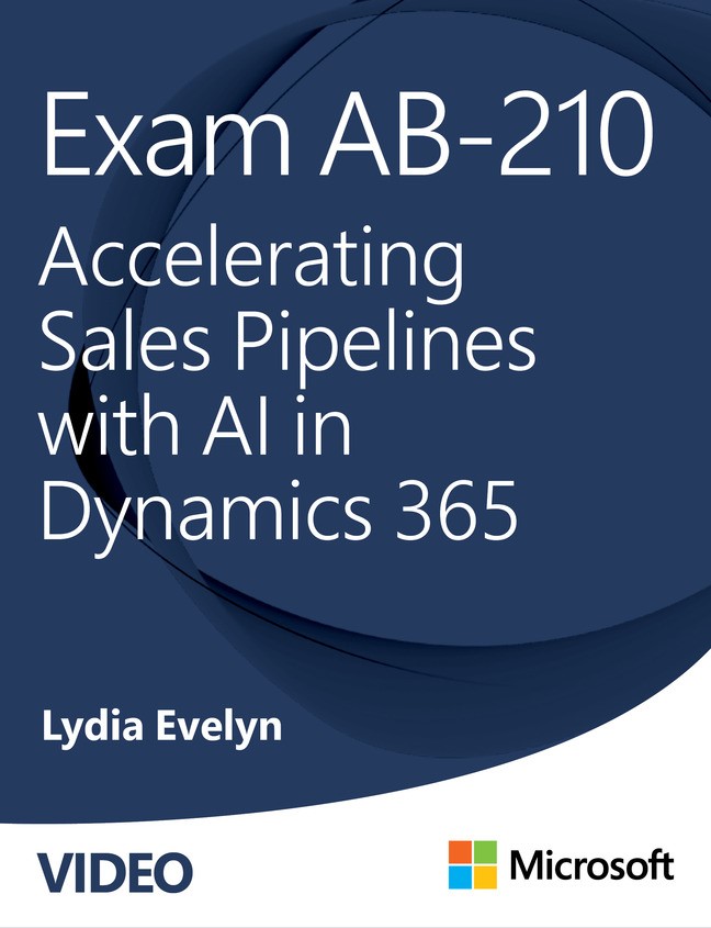 Exam AB-210: Accelerating Sales Pipelines with AI in Dynamics 365 (Video)
